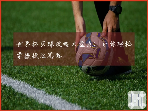 世界杯买球攻略大盘点：让你轻松掌握投注思路