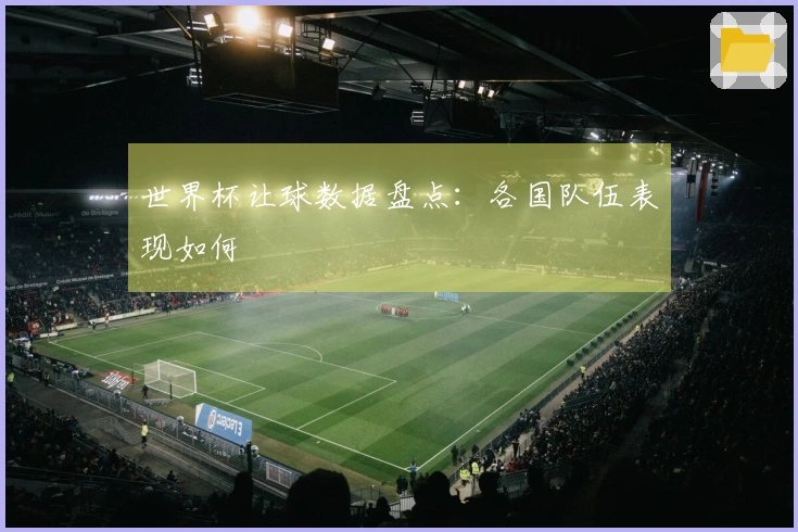 世界杯让球数据盘点：各国队伍表现如何